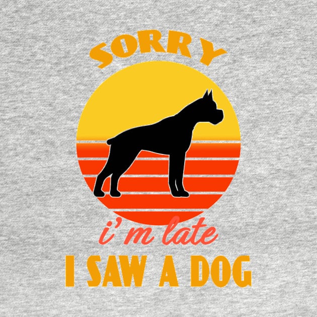 Sorry i'm late i saw a dog Boxer Dog puppy Lover Cute Sunser Retro Funny by Meteor77
